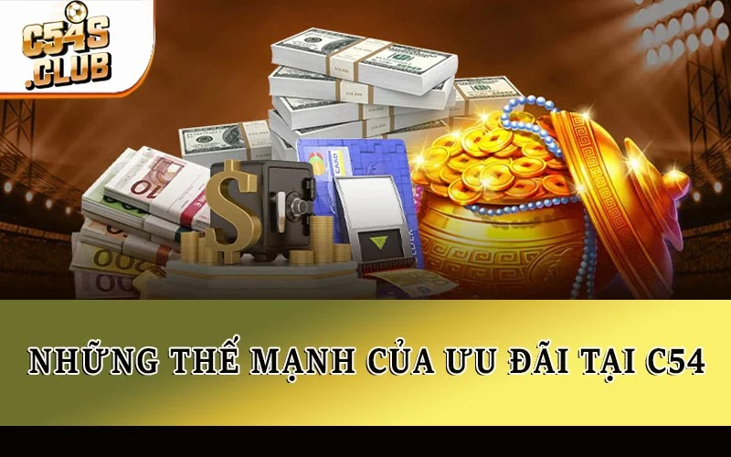 Những thế mạnh của ưu đãi tại C54