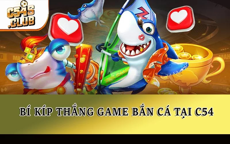 Bí kíp thắng game bắn cá tại C54