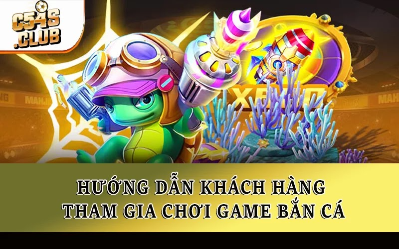 Hướng dẫn khách hàng tham gia chơi game bắn cá