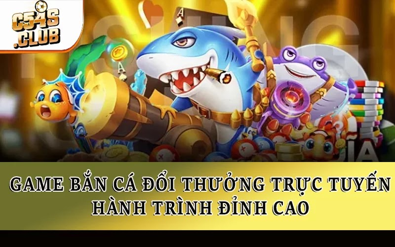 Game Bắn Cá Đổi Thưởng Trực Tuyến: Hành Trình Đỉnh Cao