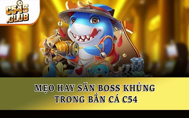 Mẹo hay săn boss khủng trong bắn cá C54