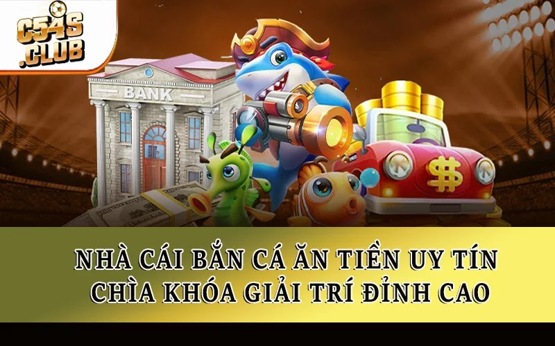 Nhà cái bắn cá ăn tiền uy tín mang đến trải nghiệm giải trí đỉnh cao, an toàn, minh bạch. Khám phá ngay C54 để săn thưởng lớn, tận hưởng kho game đa dạng, hấp dẫn!
