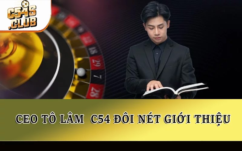 CEO Tô Lâm C54 đôi nét giới thiệu