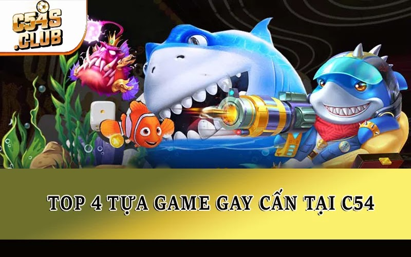 Top 4 tựa game gay cấn tại C54