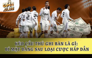 Kèo Cầu Thủ Ghi Bàn Là Gì: Bí Mật Sau Loại Cược Hấp Dẫn