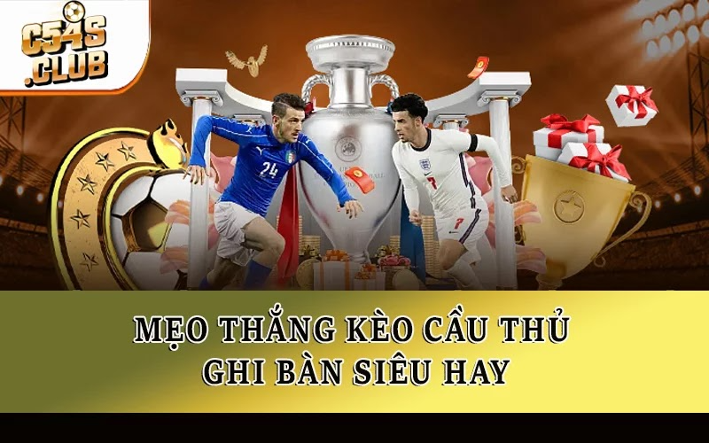 Mẹo thắng kèo cầu thủ ghi bàn siêu hay