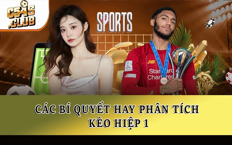 Các bí quyết hay phân tích kèo hiệp 1