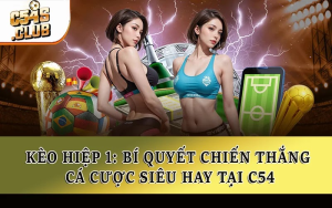 Kèo Hiệp 1: Bí Quyết Chiến Thắng Cá Cược Siêu Hay Tại C54