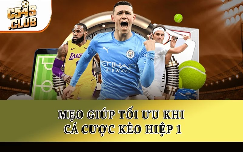 Mẹo giúp tối ưu khi cá cược kèo hiệp 1