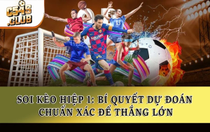 Soi Kèo Hiệp 1: Bí Quyết Dự Đoán Chuẩn Xác Để Thắng Lớn