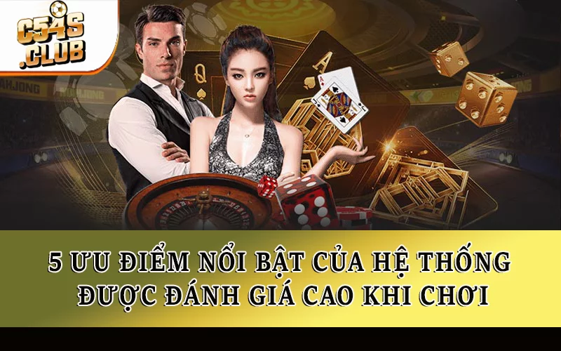 5 ưu điểm nổi bật của hệ thống được đánh giá cao khi chơi